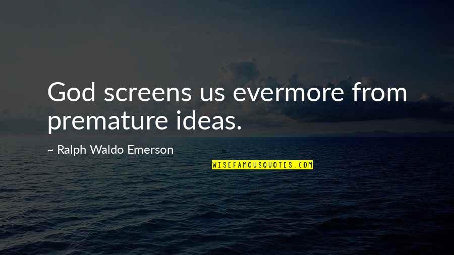 Haaaaaaaaaaaaah Quotes By Ralph Waldo Emerson: God screens us evermore from premature ideas.