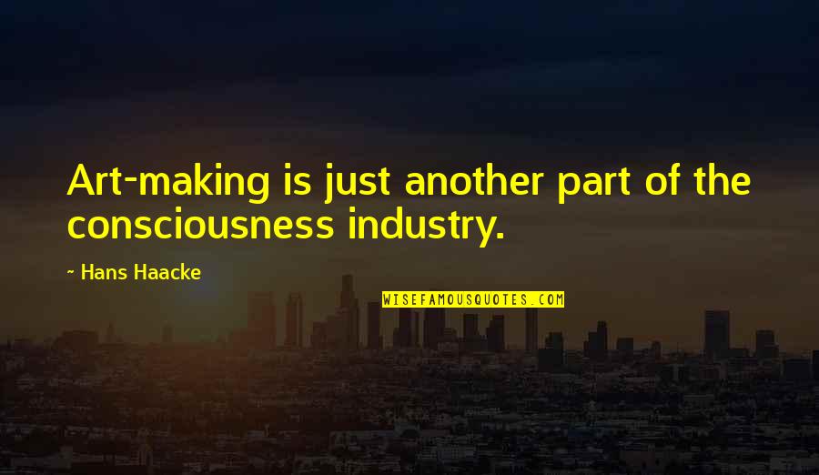 Haacke Hans Quotes By Hans Haacke: Art-making is just another part of the consciousness
