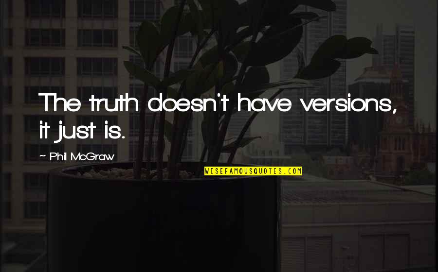 Haaf Housing Quotes By Phil McGraw: The truth doesn't have versions, it just is.