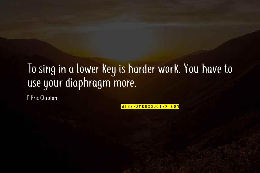 Haag Certification Quotes By Eric Clapton: To sing in a lower key is harder