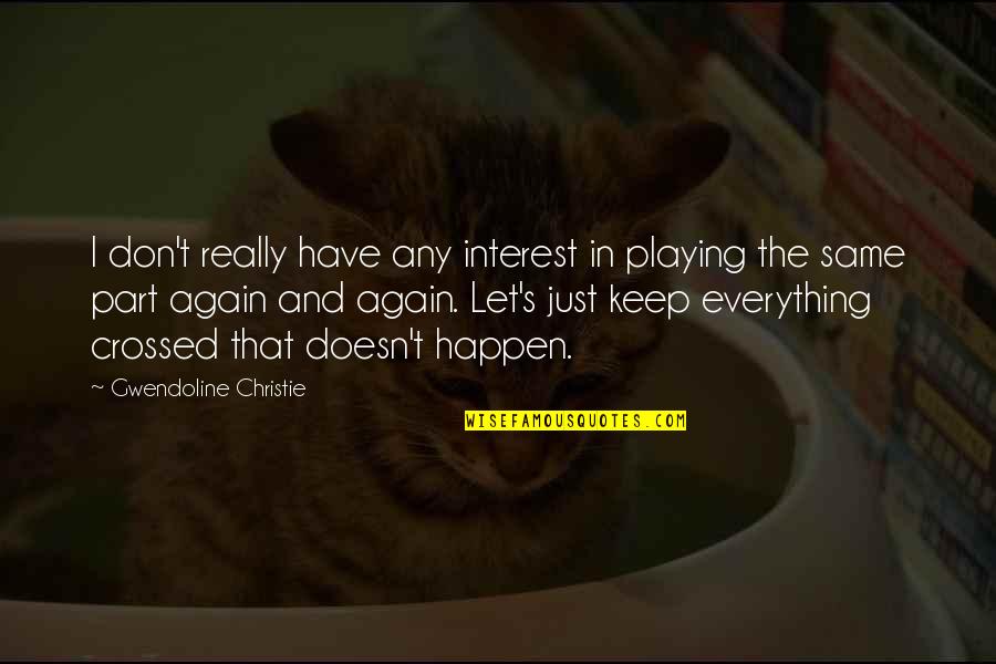 Haahhhhh Quotes By Gwendoline Christie: I don't really have any interest in playing