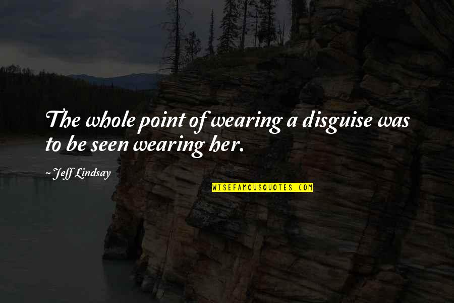 Haahhhhh Quotes By Jeff Lindsay: The whole point of wearing a disguise was