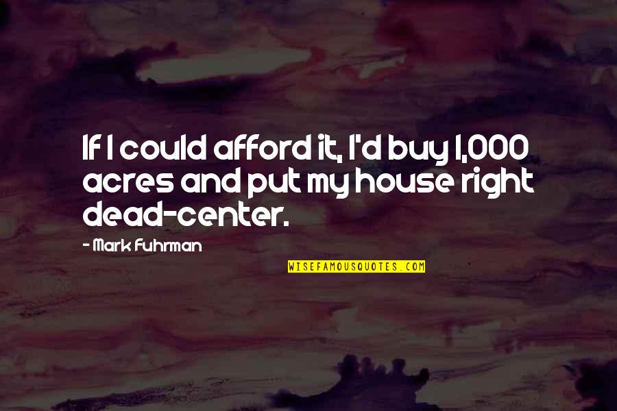 Haahhhhh Quotes By Mark Fuhrman: If I could afford it, I'd buy 1,000