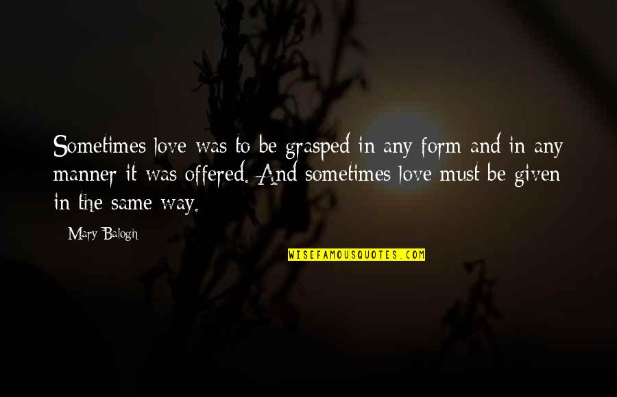 Haahhhhh Quotes By Mary Balogh: Sometimes love was to be grasped in any
