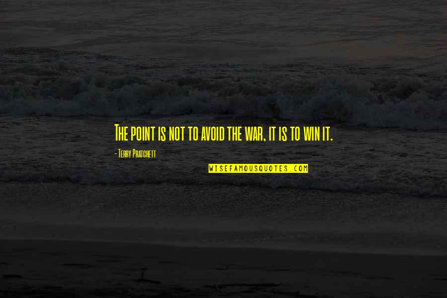 Haahhhhh Quotes By Terry Pratchett: The point is not to avoid the war,