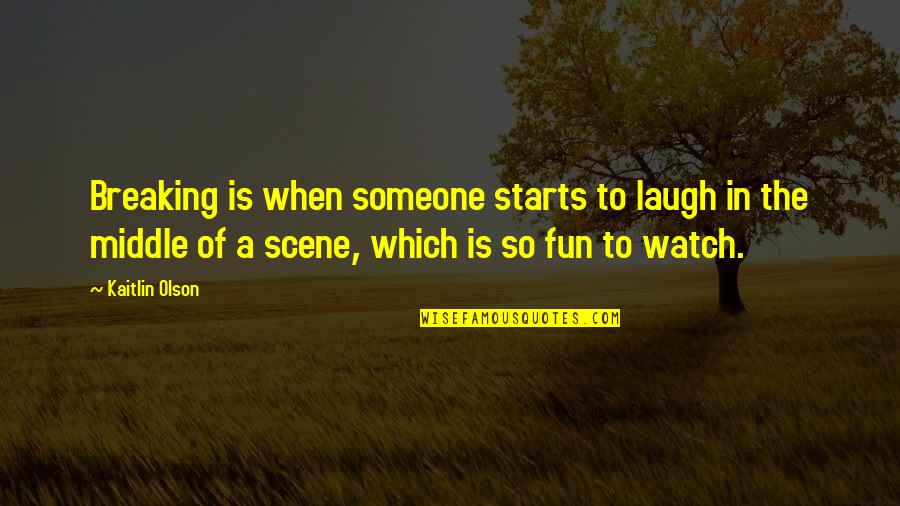 Haajirah Hussaini Quotes By Kaitlin Olson: Breaking is when someone starts to laugh in