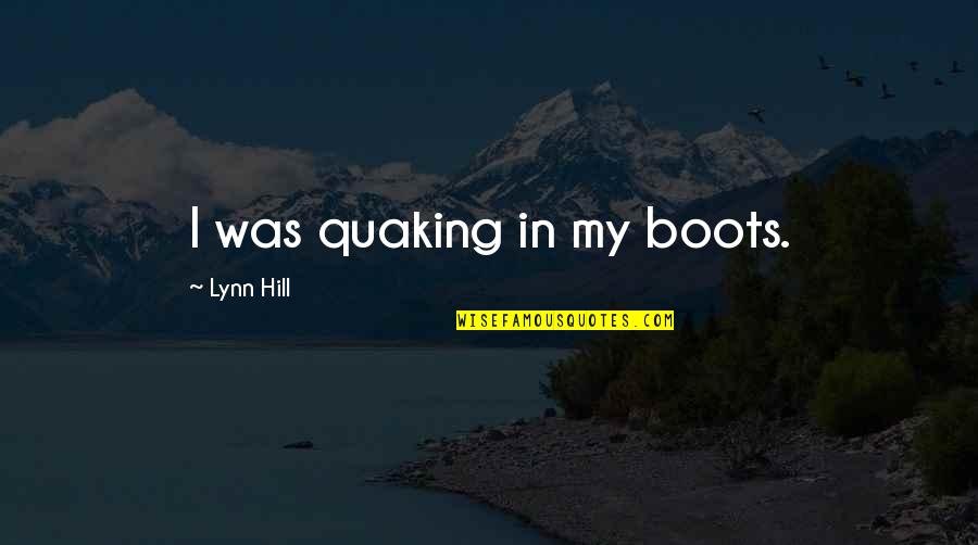 Haake Technik Quotes By Lynn Hill: I was quaking in my boots. Haake Technik Quotes By Lynn Hill: I was quaking in my boots.