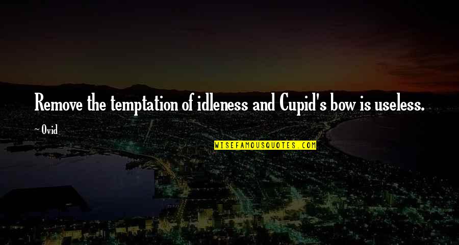 Haake Technik Quotes By Ovid: Remove the temptation of idleness and Cupid's bow