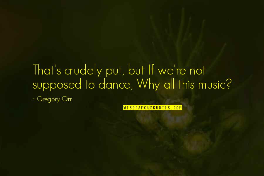 Haaks Rv Quotes By Gregory Orr: That's crudely put, but If we're not supposed