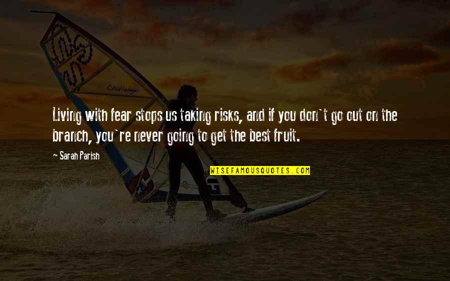 Haaksma Speech Quotes By Sarah Parish: Living with fear stops us taking risks, and
