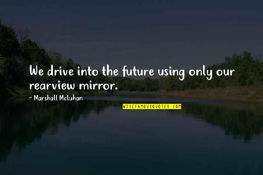 Haaksteken Quotes By Marshall McLuhan: We drive into the future using only our Haaksteken Quotes By Marshall McLuhan: We drive into the future using only our
