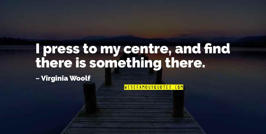 Haal Quotes By Virginia Woolf: I press to my centre, and find there