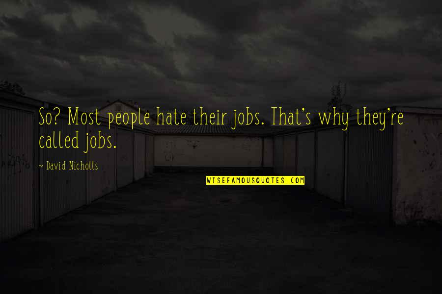 Haaland Confirmation Quotes By David Nicholls: So? Most people hate their jobs. That's why Haaland Confirmation Quotes By David Nicholls: So? Most people hate their jobs. That's why