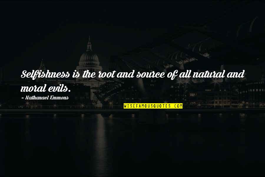 Haalat Word Quotes By Nathanael Emmons: Selfishness is the root and source of all