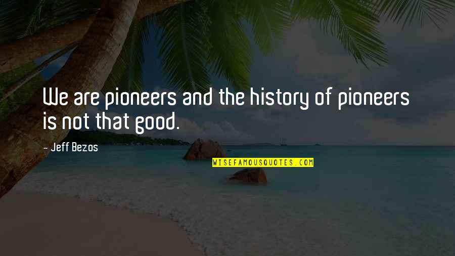 Haams Like Jacky Quotes By Jeff Bezos: We are pioneers and the history of pioneers