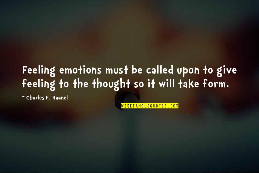 Haanel Charles Quotes By Charles F. Haanel: Feeling emotions must be called upon to give Haanel Charles Quotes By Charles F. Haanel: Feeling emotions must be called upon to give