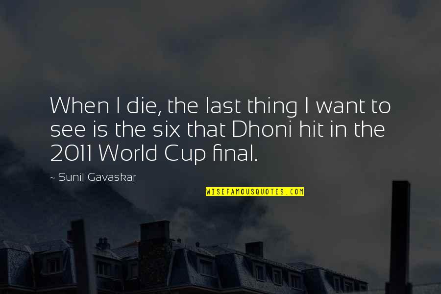 Haantjes In De Oven Quotes By Sunil Gavaskar: When I die, the last thing I want