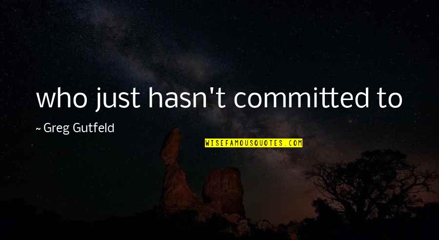 Haapakoski Quotes By Greg Gutfeld: who just hasn't committed to