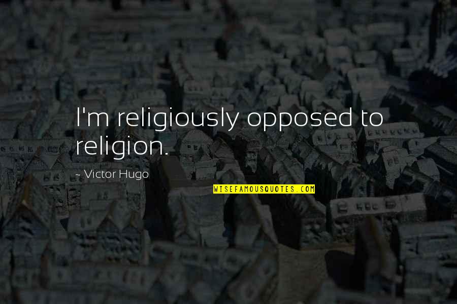 Haapala Quotes By Victor Hugo: I'm religiously opposed to religion.