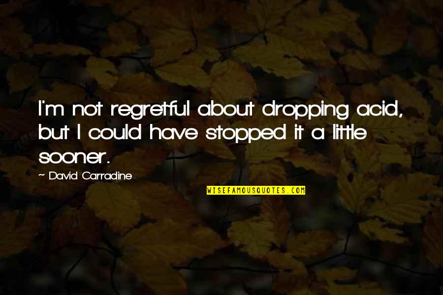 Haar Jeet Quotes By David Carradine: I'm not regretful about dropping acid, but I