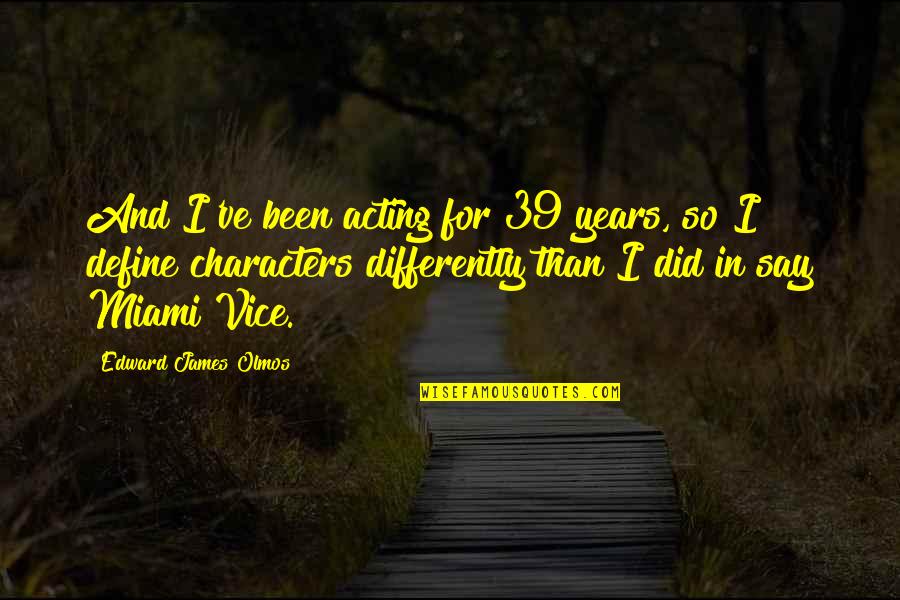 Haardscherm Quotes By Edward James Olmos: And I've been acting for 39 years, so