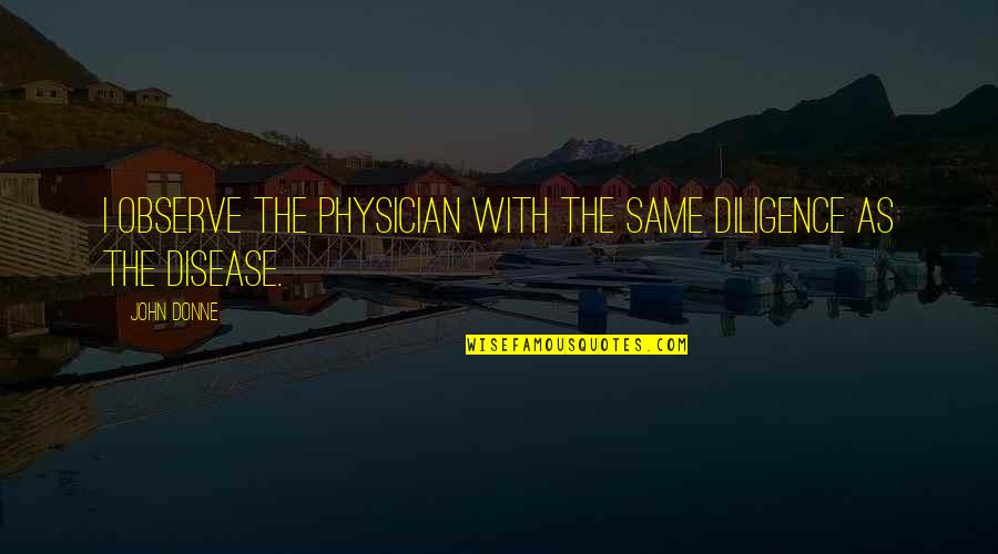 Haarlem Quotes By John Donne: I observe the physician with the same diligence