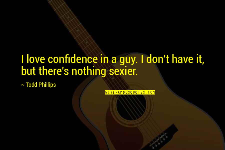 Haarmeyer Electric Quotes By Todd Phillips: I love confidence in a guy. I don't