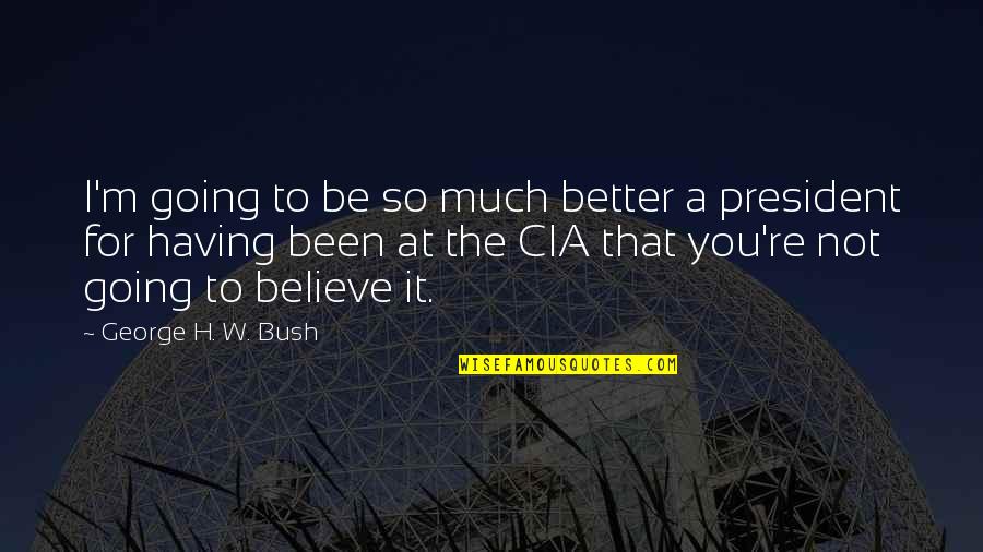 Haarp Array Quotes By George H. W. Bush: I'm going to be so much better a