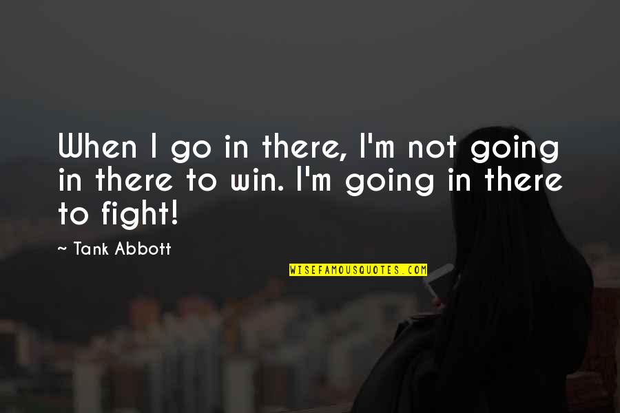 Haarp Array Quotes By Tank Abbott: When I go in there, I'm not going