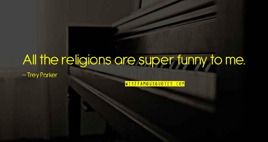 Haarp Cord Quotes By Trey Parker: All the religions are super funny to me. Haarp Cord Quotes By Trey Parker: All the religions are super funny to me.