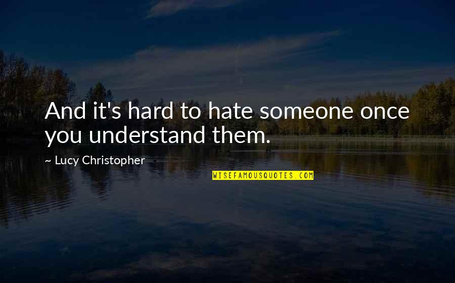 Haarp Technology Quotes By Lucy Christopher: And it's hard to hate someone once you