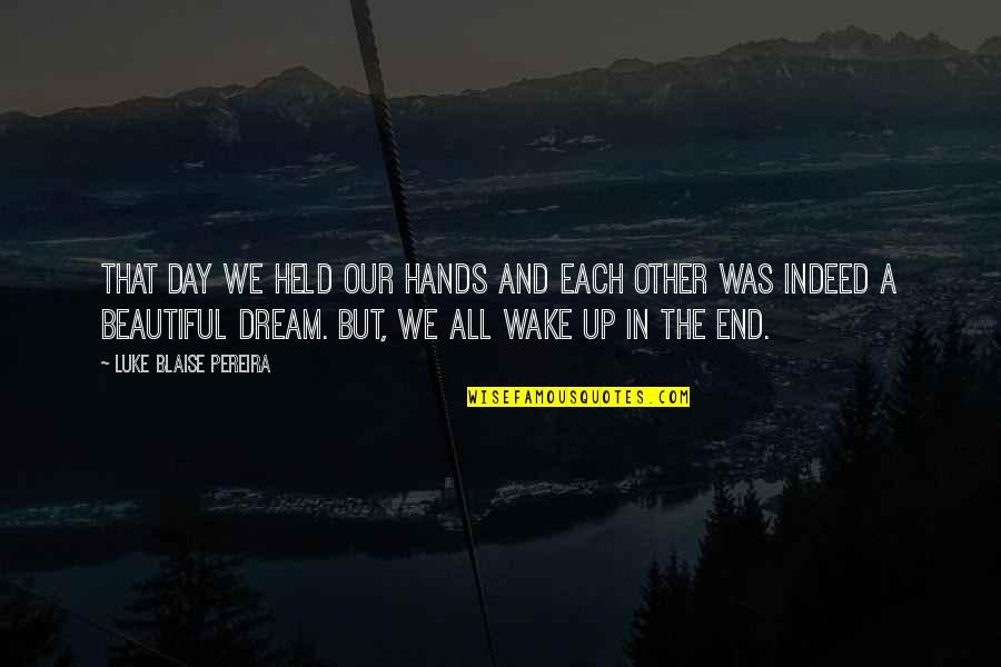 Haarp Technology Quotes By Luke Blaise Pereira: That day we held our hands and each Haarp Technology Quotes By Luke Blaise Pereira: That day we held our hands and each