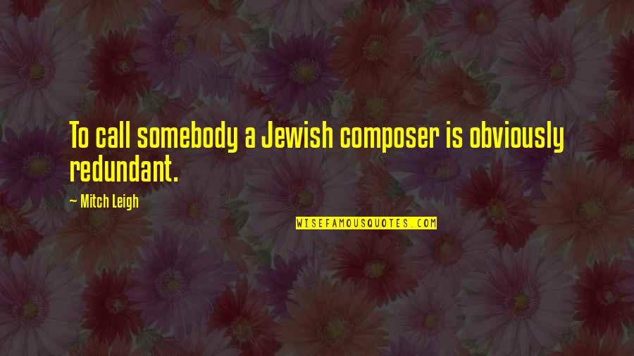 Haarp Weapon Quotes By Mitch Leigh: To call somebody a Jewish composer is obviously