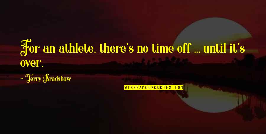 Haarshop Quotes By Terry Bradshaw: For an athlete, there's no time off ...