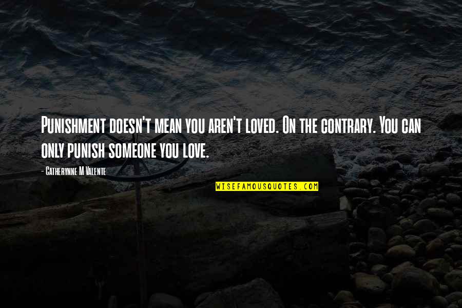 Haarsma Jeffery Quotes By Catherynne M Valente: Punishment doesn't mean you aren't loved. On the