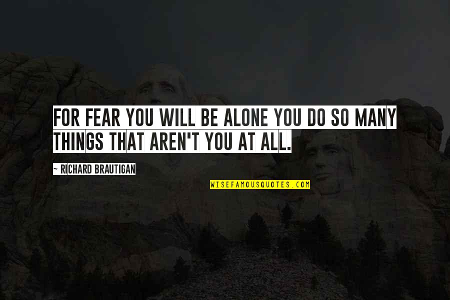 Haarsma Jeffery Quotes By Richard Brautigan: For fear you will be alone you do