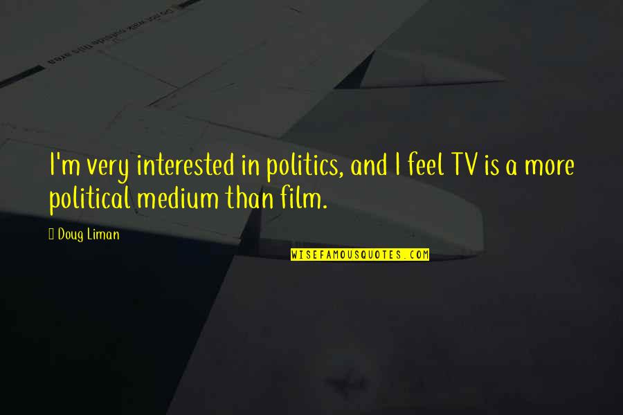 Haart Medication Quotes By Doug Liman: I'm very interested in politics, and I feel