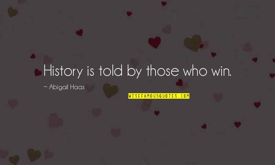 Haas Quotes By Abigail Haas: History is told by those who win.