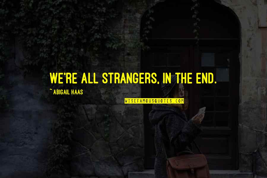 Haas Quotes By Abigail Haas: We're all strangers, in the end.