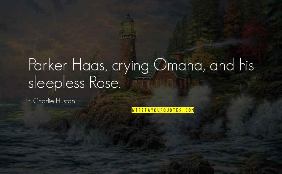 Haas Quotes By Charlie Huston: Parker Haas, crying Omaha, and his sleepless Rose.