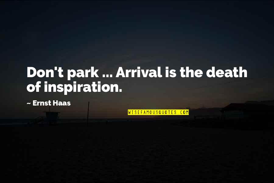 Haas Quotes By Ernst Haas: Don't park ... Arrival is the death of