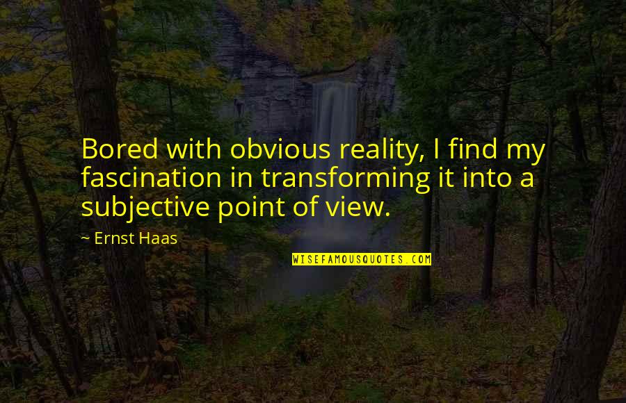 Haas Quotes By Ernst Haas: Bored with obvious reality, I find my fascination