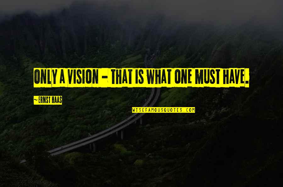 Haas Quotes By Ernst Haas: Only a vision - that is what one