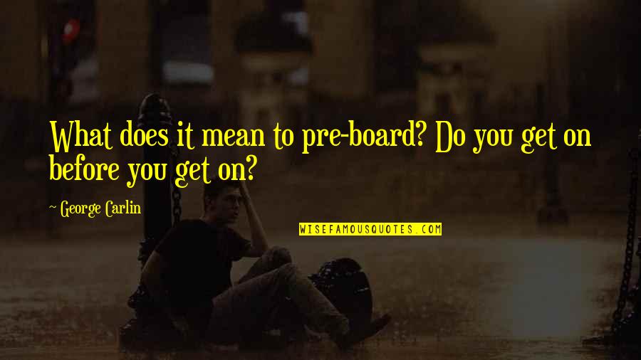 Haastert And Bull Quotes By George Carlin: What does it mean to pre-board? Do you