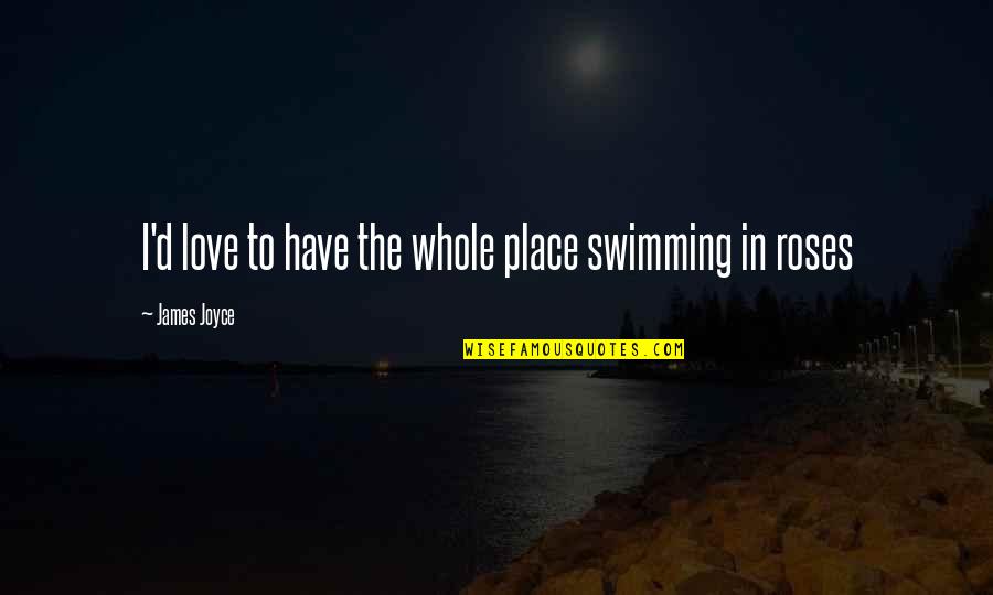 Haastert And Bull Quotes By James Joyce: I'd love to have the whole place swimming Haastert And Bull Quotes By James Joyce: I'd love to have the whole place swimming