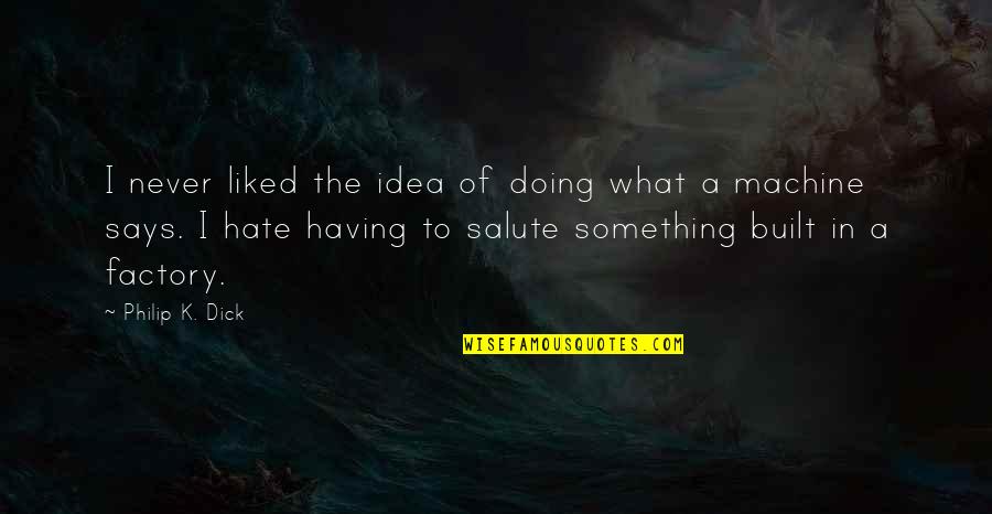 Haastert And Bull Quotes By Philip K. Dick: I never liked the idea of doing what