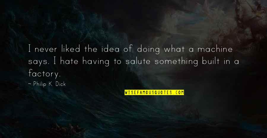 Haastert And Bull Quotes By Philip K. Dick: I never liked the idea of doing what Haastert And Bull Quotes By Philip K. Dick: I never liked the idea of doing what