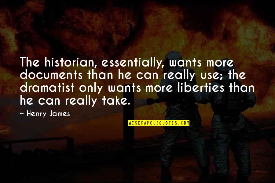 Haathi Mere Saathi Quotes By Henry James: The historian, essentially, wants more documents than he Haathi Mere Saathi Quotes By Henry James: The historian, essentially, wants more documents than he