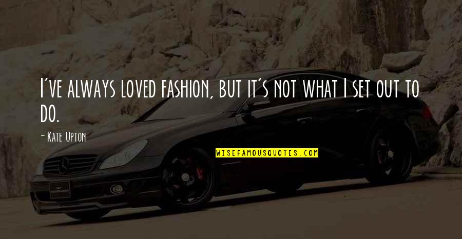 Haba Baba Quotes By Kate Upton: I've always loved fashion, but it's not what