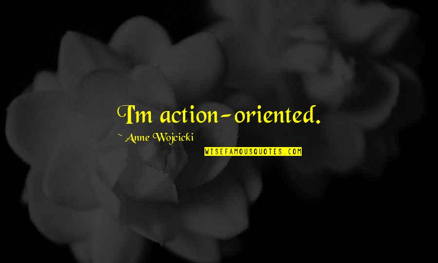 Habadendum Quotes By Anne Wojcicki: I'm action-oriented.